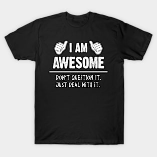 I'm Awesome Don't Question It just Deal with It Funny T-Shirt